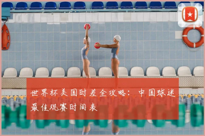 世界杯美国时差全攻略：中国球迷最佳观赛时间表