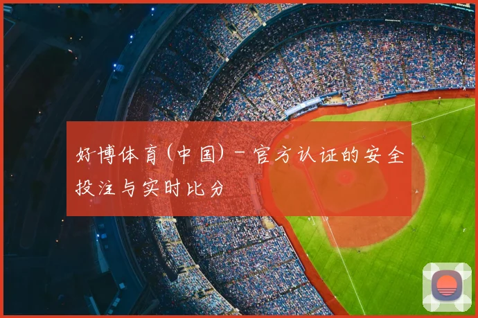 好博体育(中国) - 官方认证的安全投注与实时比分