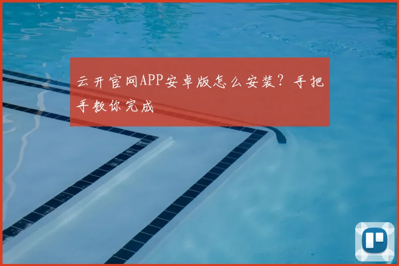 云开官网APP安卓版怎么安装？手把手教你完成
