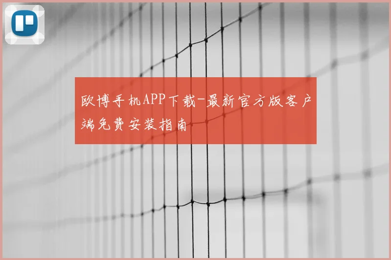 欧博手机APP下载-最新官方版客户端免费安装指南