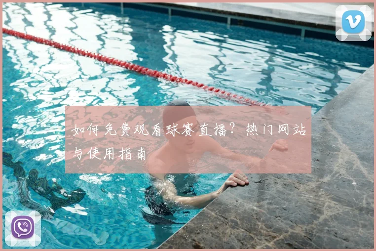 如何免费观看球赛直播？热门网站与使用指南
