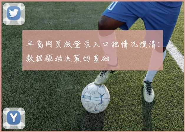 半岛网页版登录入口把情况摸清：数据驱动决策的基础